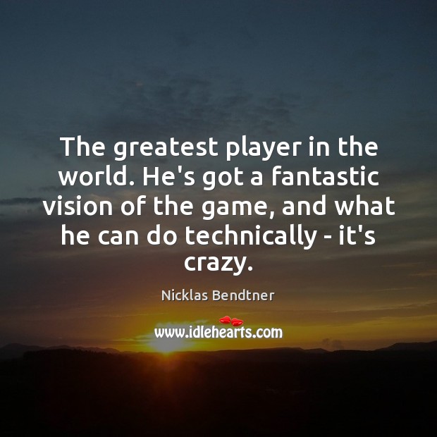 The greatest player in the world. He’s got a fantastic vision of Nicklas Bendtner Picture Quote