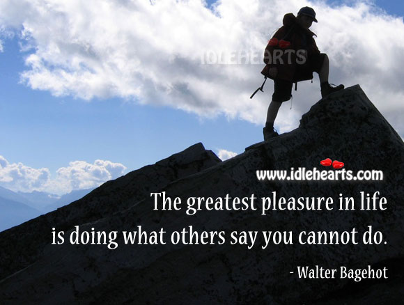 Do what others say you cannot and proving them wrong Walter Bagehot Picture Quote