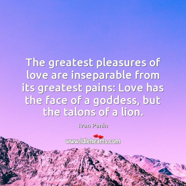 The greatest pleasures of love are inseparable from its greatest pains: Love Image