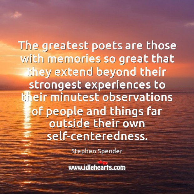 The greatest poets are those with memories so great that they extend Stephen Spender Picture Quote