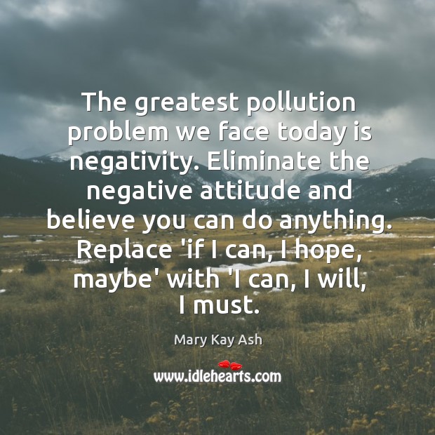 The greatest pollution problem we face today is negativity. Eliminate the negative Image