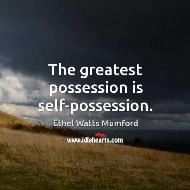 The greatest possession is self-possession. Ethel Watts Mumford Picture Quote