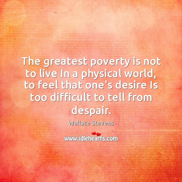 The greatest poverty is not to live In a physical world, to Desire Quotes Image