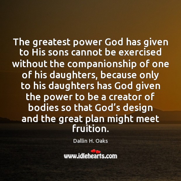 The greatest power God has given to His sons cannot be exercised Design Quotes Image