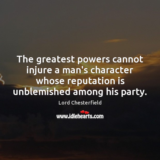 The greatest powers cannot injure a man’s character whose reputation is unblemished Image