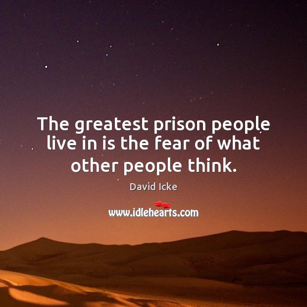 The greatest prison people live in is the fear of what other people think. David Icke Picture Quote