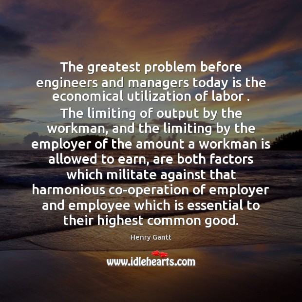 The greatest problem before engineers and managers today is the economical utilization Image