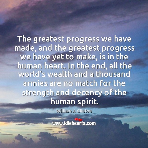 The greatest progress we have made, and the greatest progress we have William J. Clinton Picture Quote
