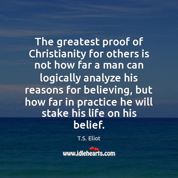 The greatest proof of Christianity for others is not how far a T.S. Eliot Picture Quote