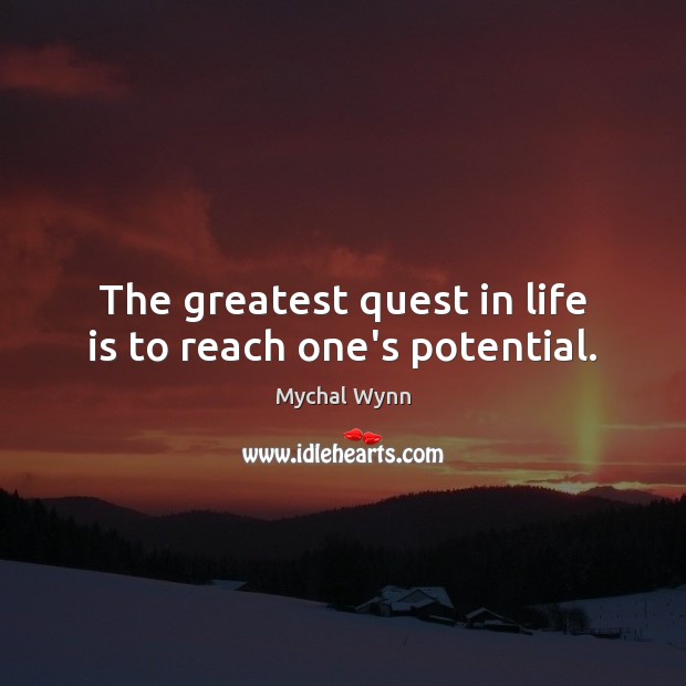 The greatest quest in life is to reach one’s potential. Image