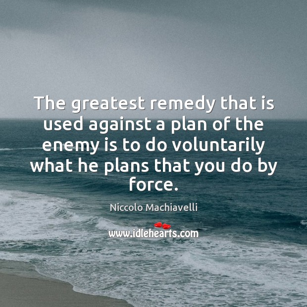 The greatest remedy that is used against a plan of the enemy Niccolo Machiavelli Picture Quote