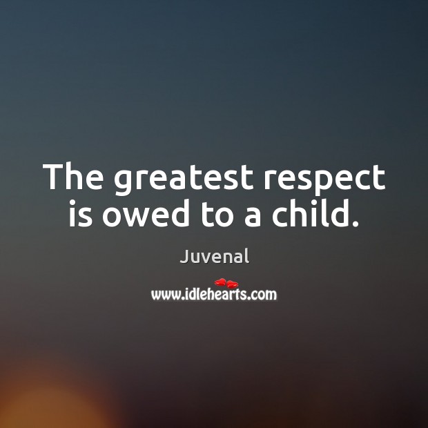 The greatest respect is owed to a child. Juvenal Picture Quote