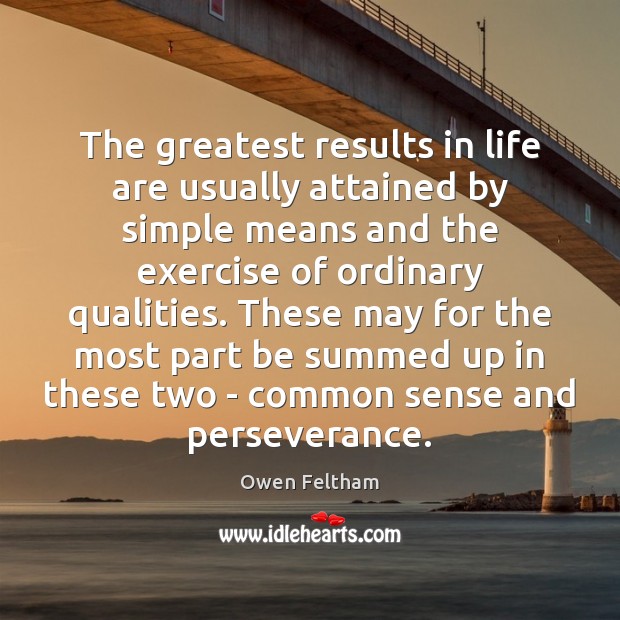 The greatest results in life are usually attained by simple means and Owen Feltham Picture Quote