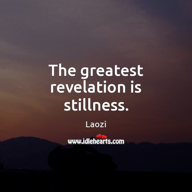 The greatest revelation is stillness. Laozi Picture Quote