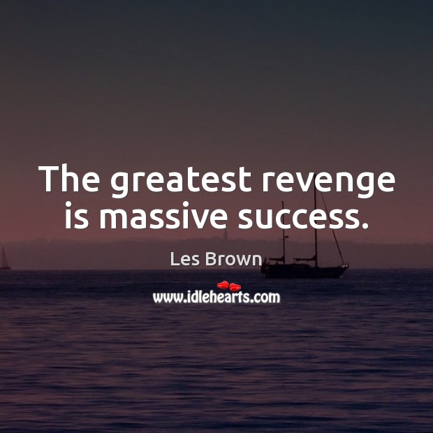 The greatest revenge is massive success. Revenge Quotes Image