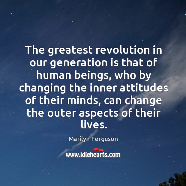 The greatest revolution in our generation is that of human beings Image