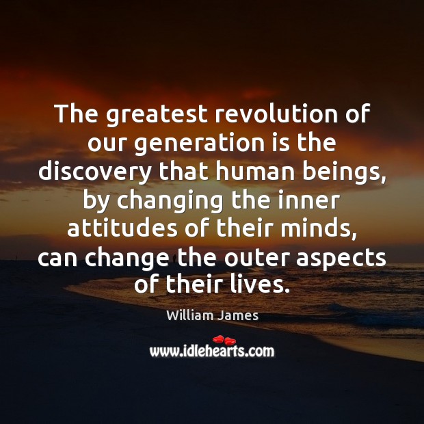 The greatest revolution of our generation is the discovery that human beings, William James Picture Quote