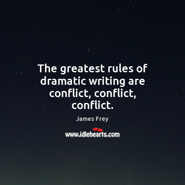 The greatest rules of dramatic writing are conflict, conflict, conflict. James Frey Picture Quote
