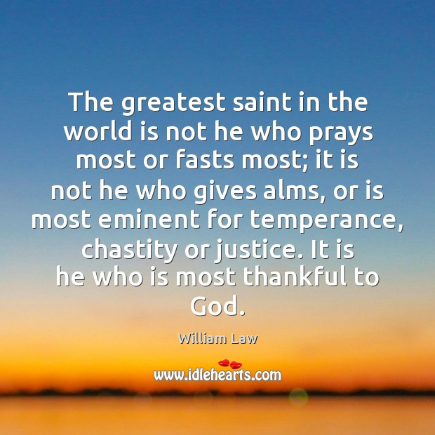 The greatest saint in the world is not he who prays most William Law Picture Quote