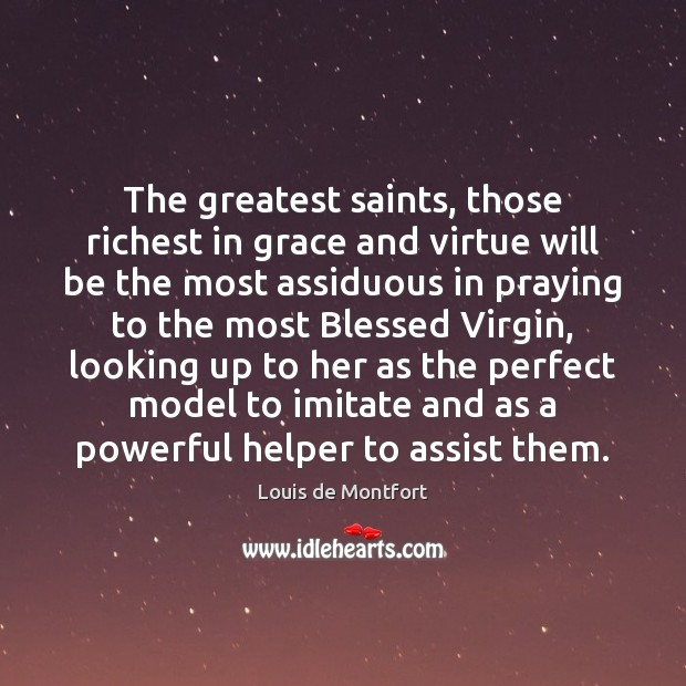 The greatest saints, those richest in grace and virtue will be the Image