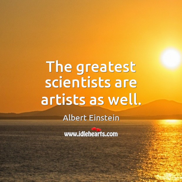 The greatest scientists are artists as well. Albert Einstein Picture Quote