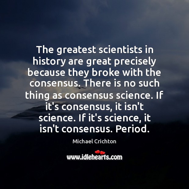 The greatest scientists in history are great precisely because they broke with Michael Crichton Picture Quote