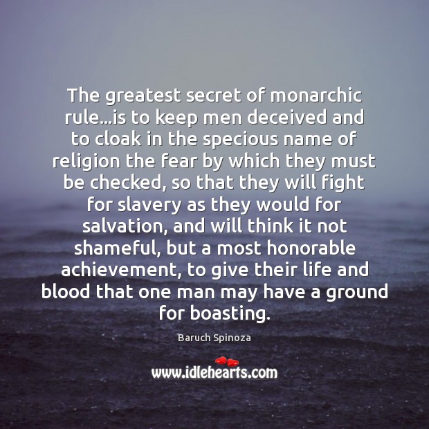 The greatest secret of monarchic rule…is to keep men deceived and Baruch Spinoza Picture Quote