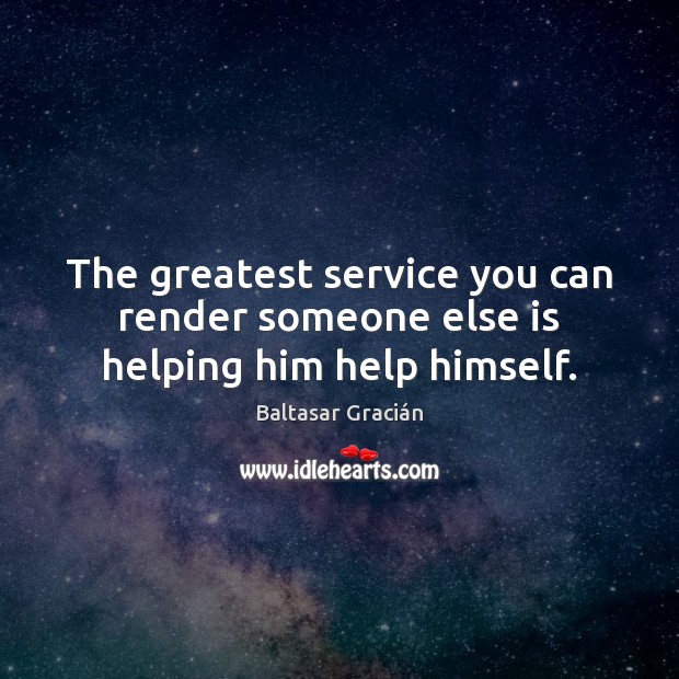The greatest service you can render someone else is helping him help himself. Image