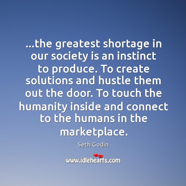…the greatest shortage in our society is an instinct to produce. To Society Quotes Image