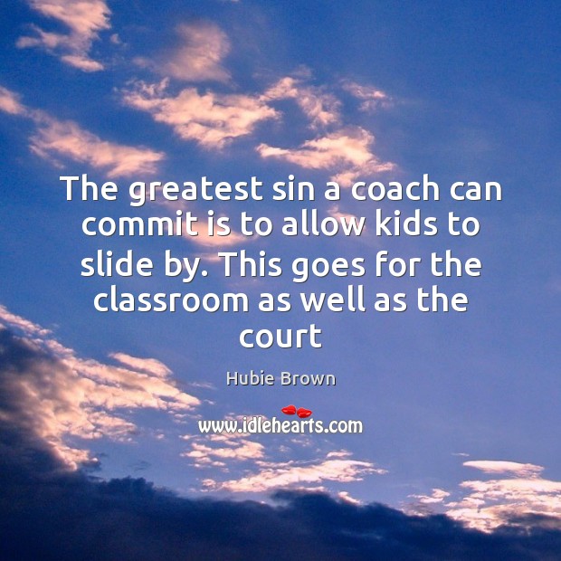 The greatest sin a coach can commit is to allow kids to Image