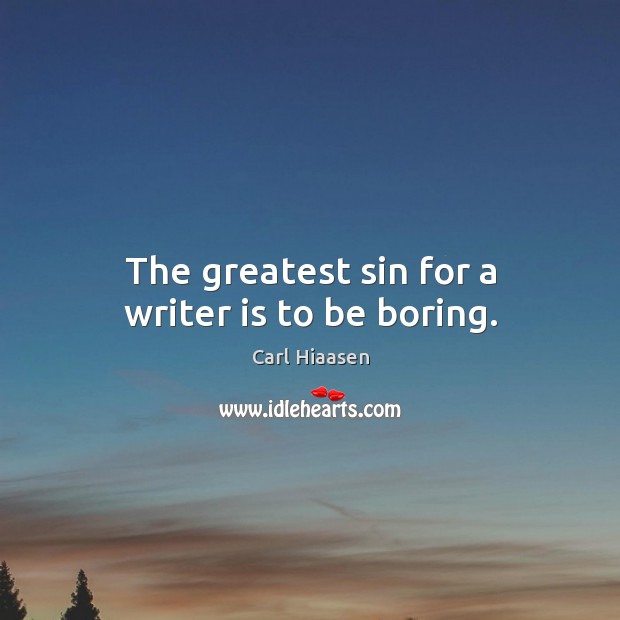 The greatest sin for a writer is to be boring. Carl Hiaasen Picture Quote