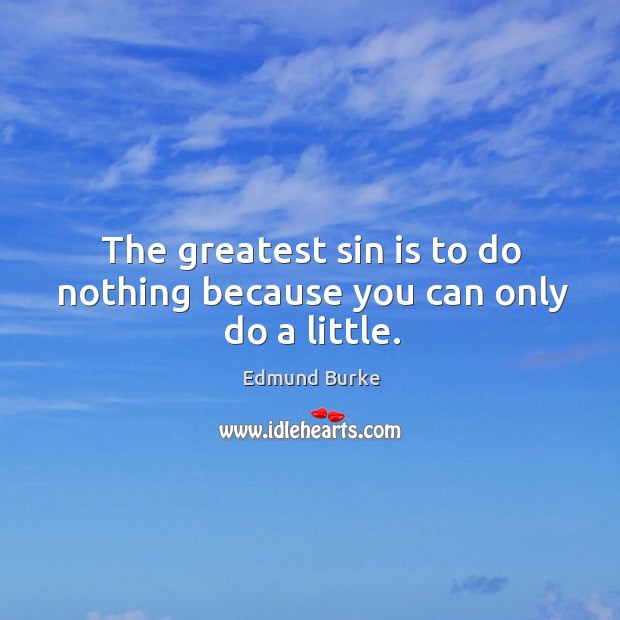 The greatest sin is to do nothing because you can only do a little. Image