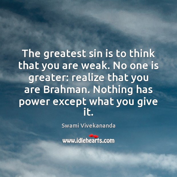 The greatest sin is to think that you are weak. No one Swami Vivekananda Picture Quote