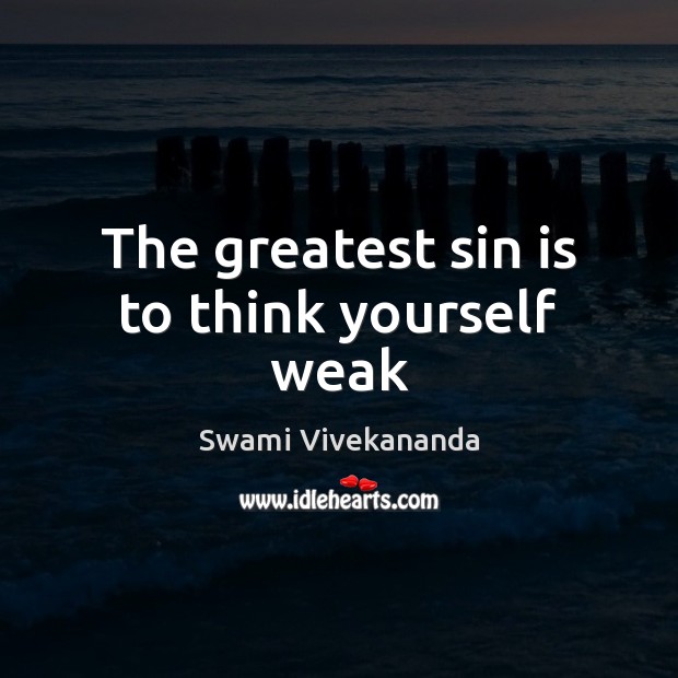 The greatest sin is to think yourself weak Image