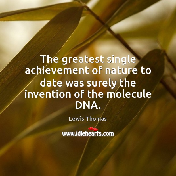 The greatest single achievement of nature to date was surely the invention Lewis Thomas Picture Quote