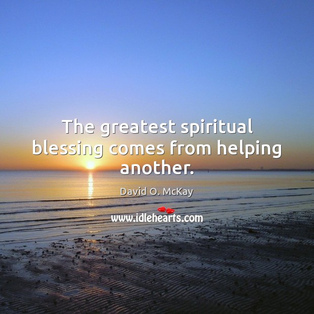 The greatest spiritual blessing comes from helping another. David O. McKay Picture Quote