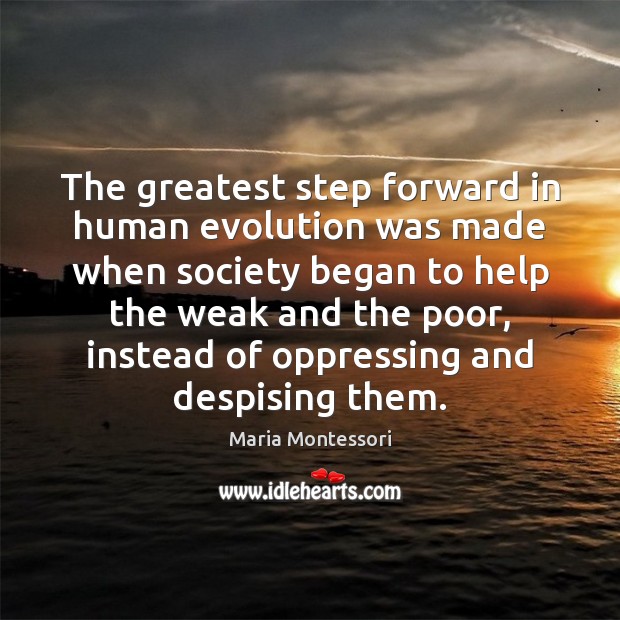 The greatest step forward in human evolution was made when society began Maria Montessori Picture Quote