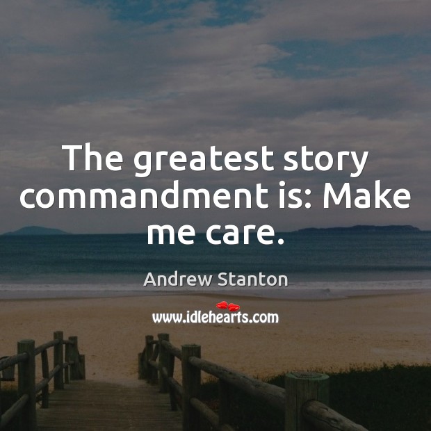 The greatest story commandment is: Make me care. Image