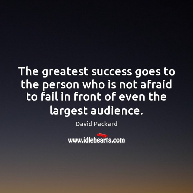 The greatest success goes to the person who is not afraid to David Packard Picture Quote