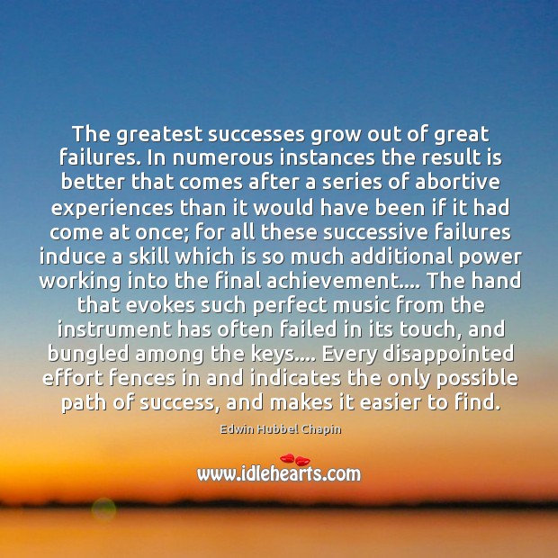 The greatest successes grow out of great failures. In numerous instances the Edwin Hubbel Chapin Picture Quote