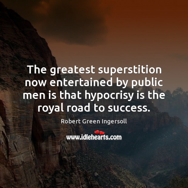 The greatest superstition now entertained by public men is that hypocrisy is Robert Green Ingersoll Picture Quote