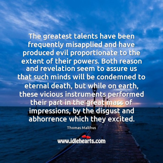The greatest talents have been frequently misapplied and have produced evil proportionate Thomas Malthus Picture Quote