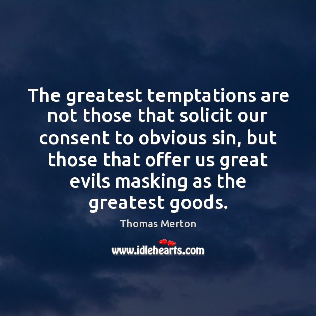 The greatest temptations are not those that solicit our consent to obvious Thomas Merton Picture Quote