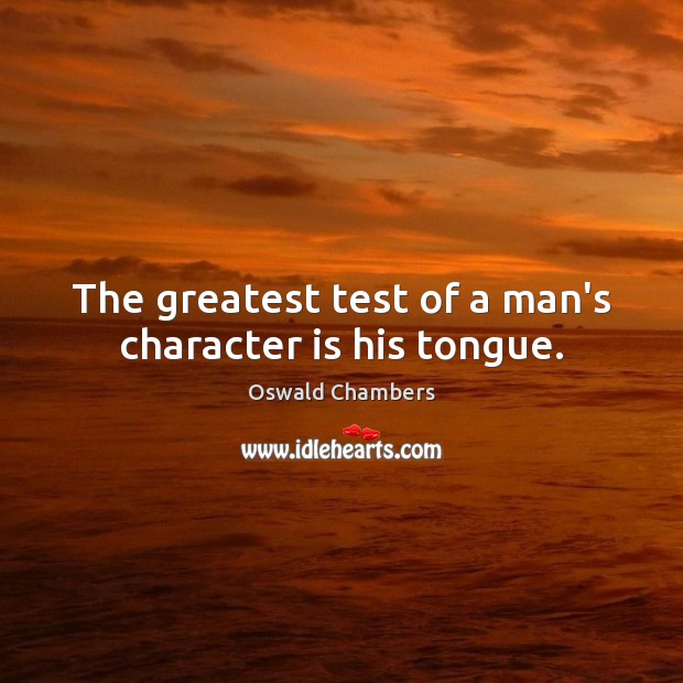 The greatest test of a man’s character is his tongue. Character Quotes Image