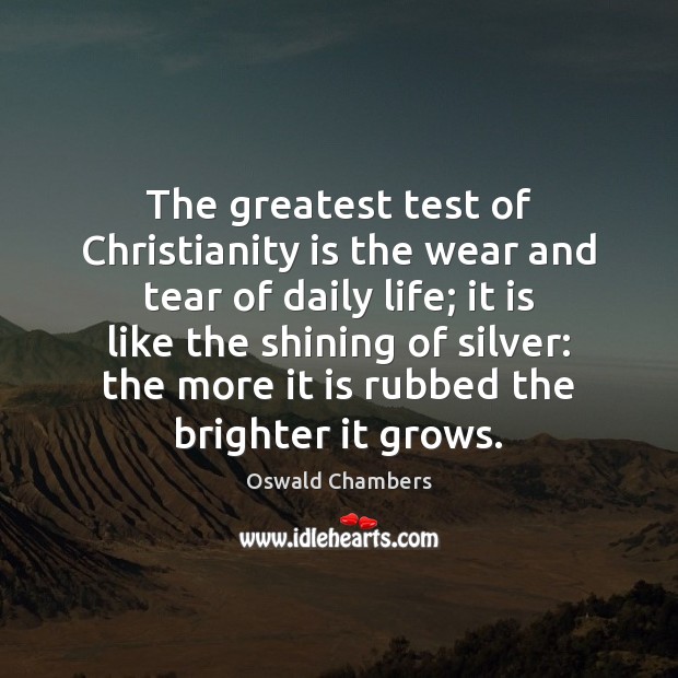 The greatest test of Christianity is the wear and tear of daily Image