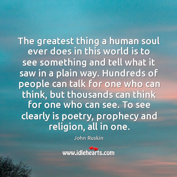 The greatest thing a human soul ever does in this world is John Ruskin Picture Quote