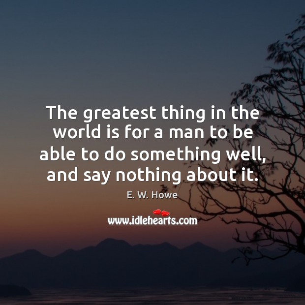 The greatest thing in the world is for a man to be World Quotes Image