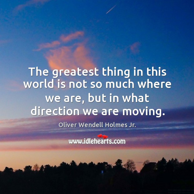 The greatest thing in this world is not so much where we are, but in what direction we are moving. Image