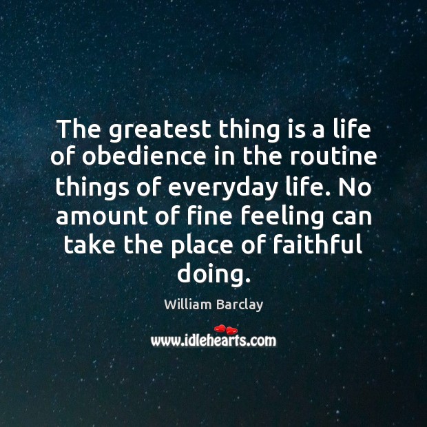 The greatest thing is a life of obedience in the routine things William Barclay Picture Quote