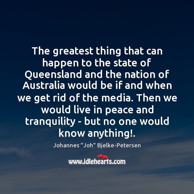 The greatest thing that can happen to the state of Queensland and Johannes “Joh” Bjelke-Petersen Picture Quote